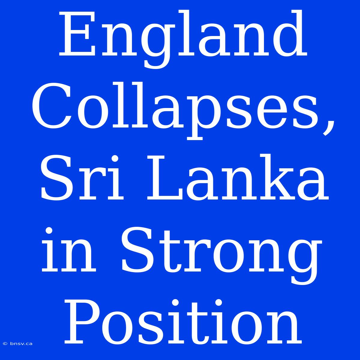 England Collapses, Sri Lanka In Strong Position