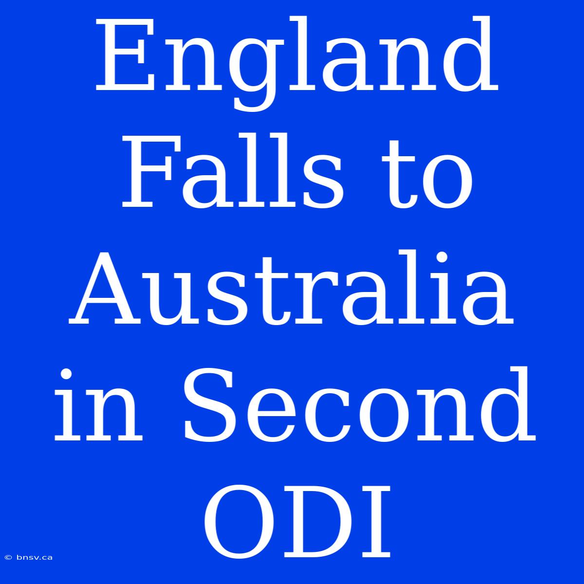 England Falls To Australia In Second ODI