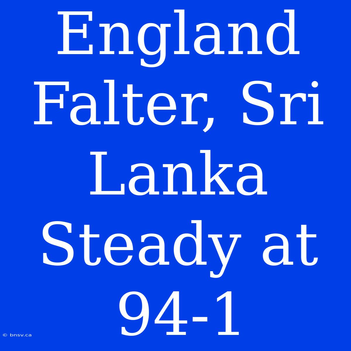 England Falter, Sri Lanka Steady At 94-1