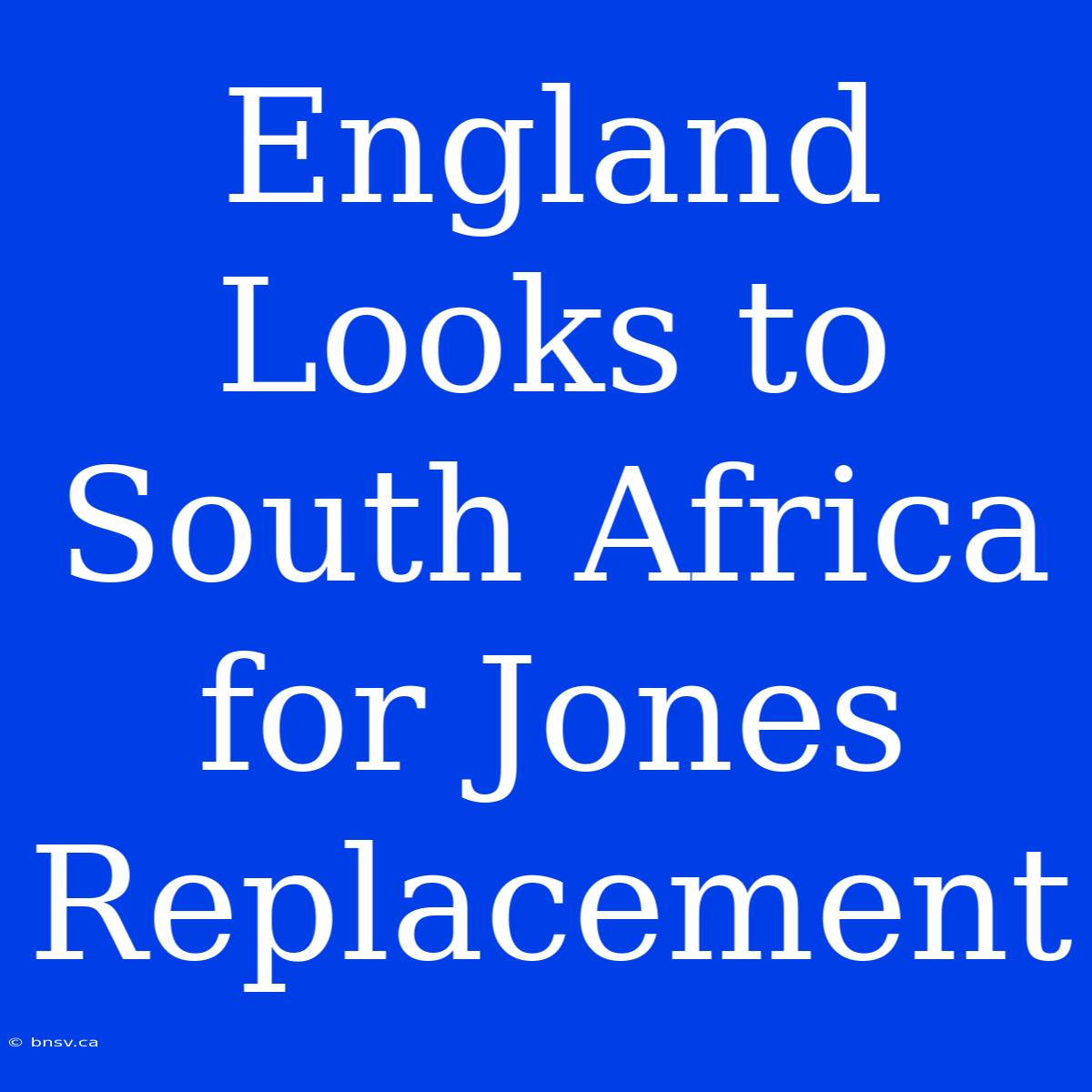 England Looks To South Africa For Jones Replacement