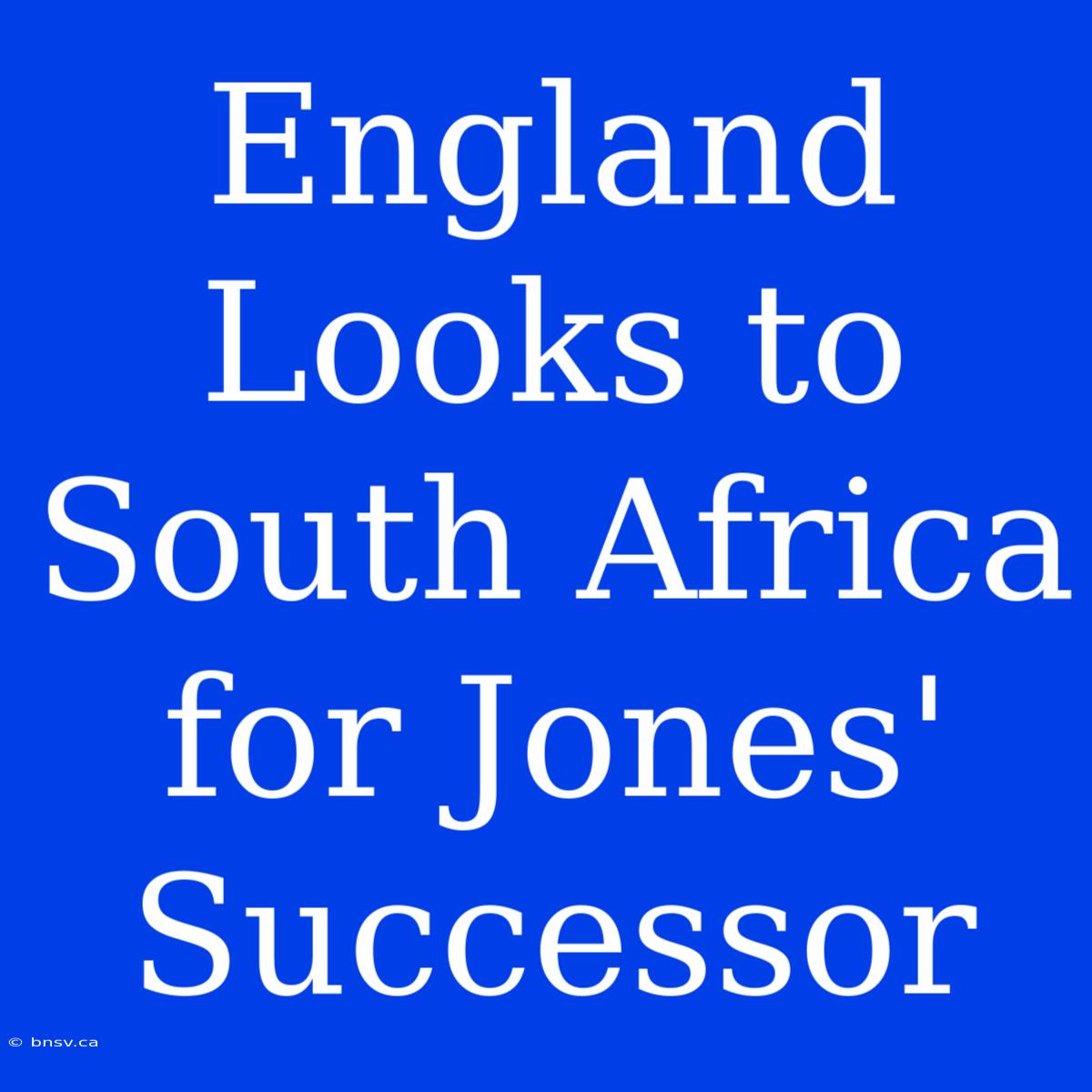 England Looks To South Africa For Jones' Successor