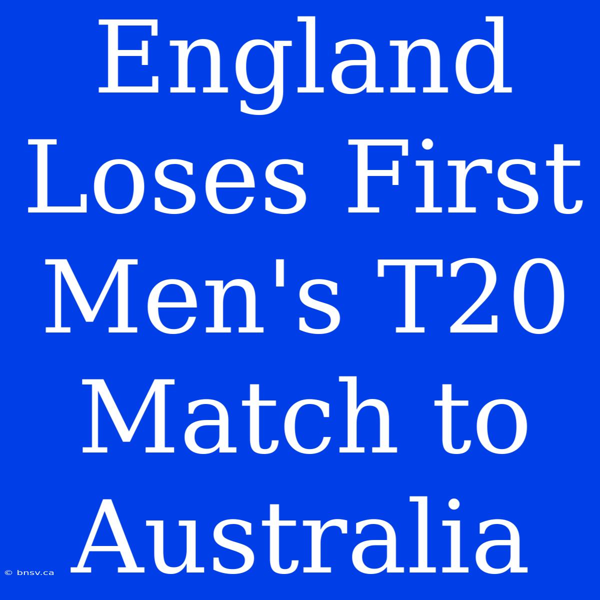 England Loses First Men's T20 Match To Australia