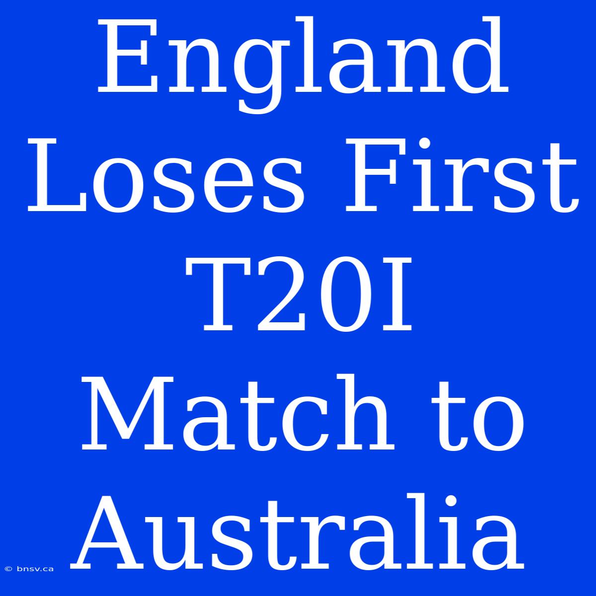 England Loses First T20I Match To Australia