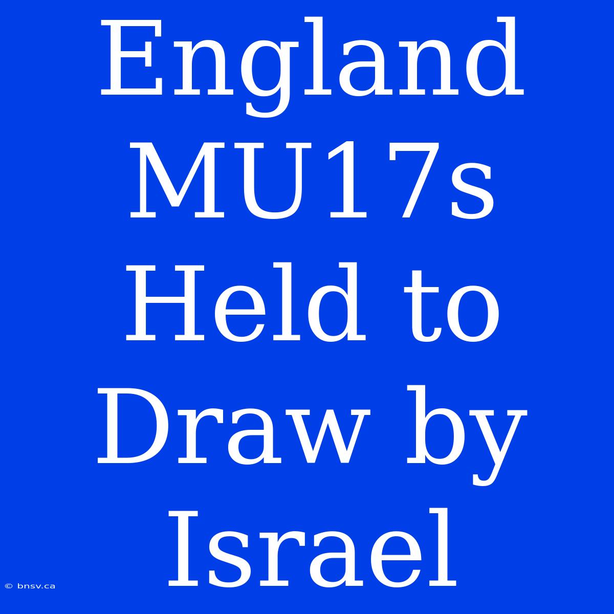 England MU17s Held To Draw By Israel