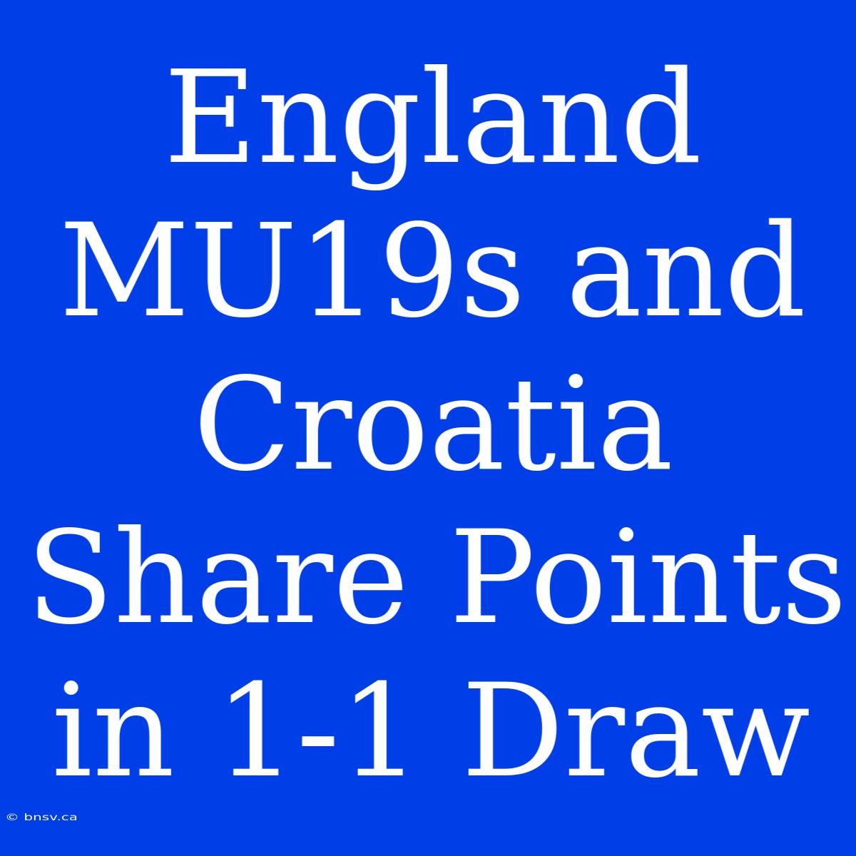 England MU19s And Croatia Share Points In 1-1 Draw