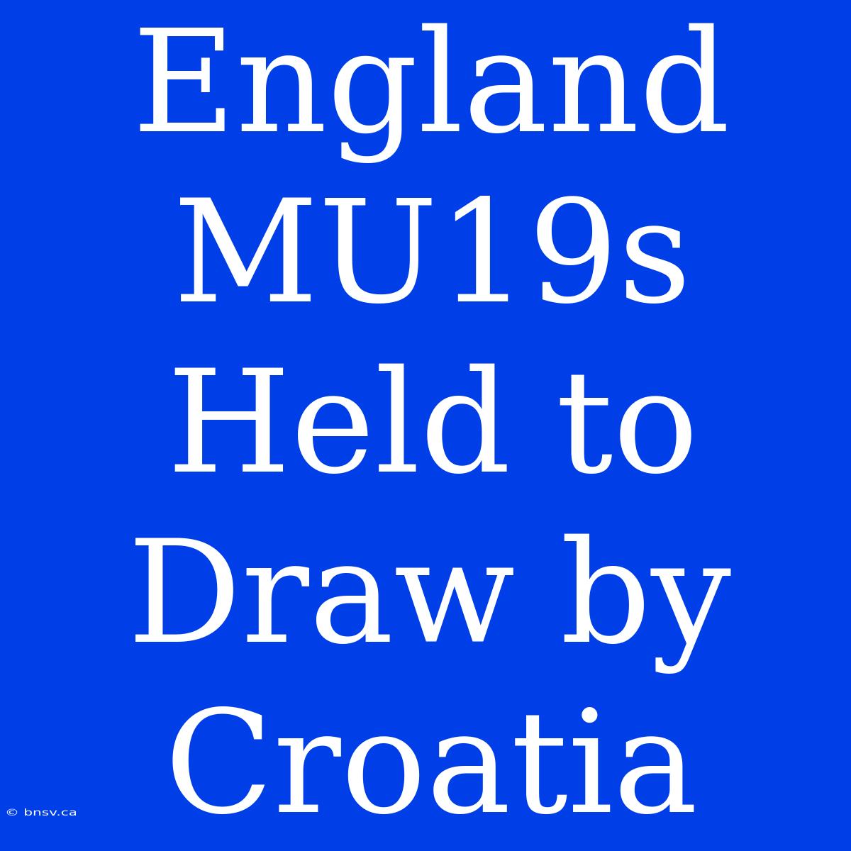 England MU19s Held To Draw By Croatia