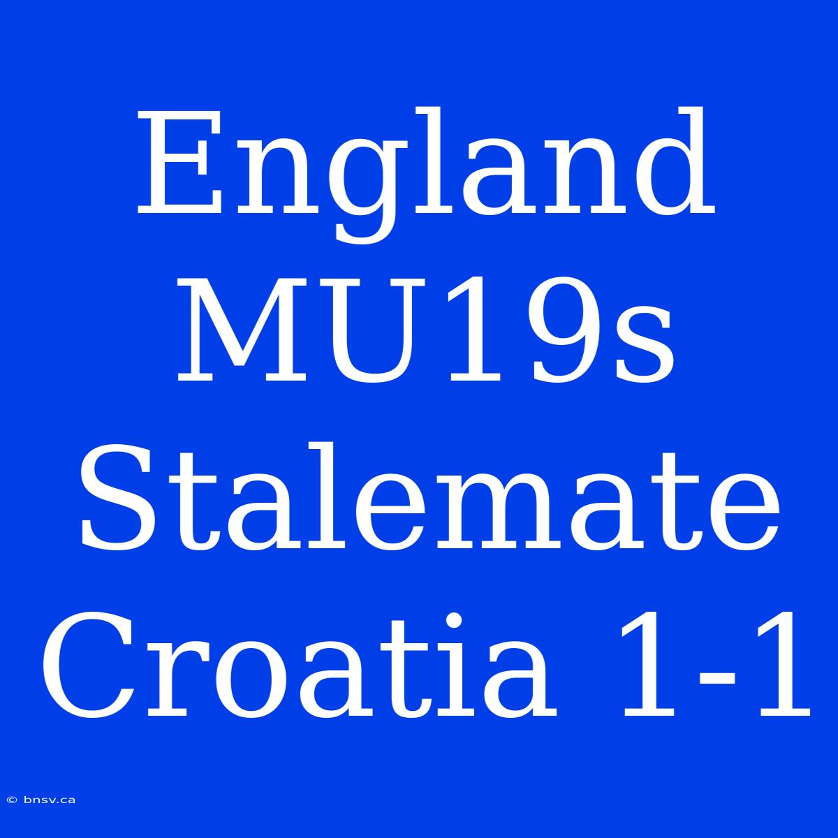 England MU19s Stalemate Croatia 1-1