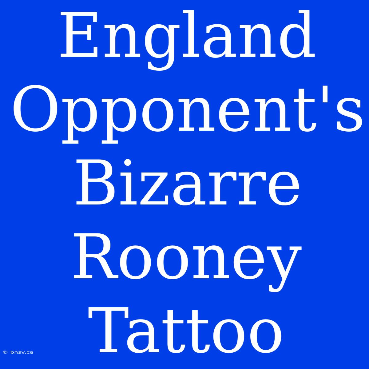 England Opponent's Bizarre Rooney Tattoo