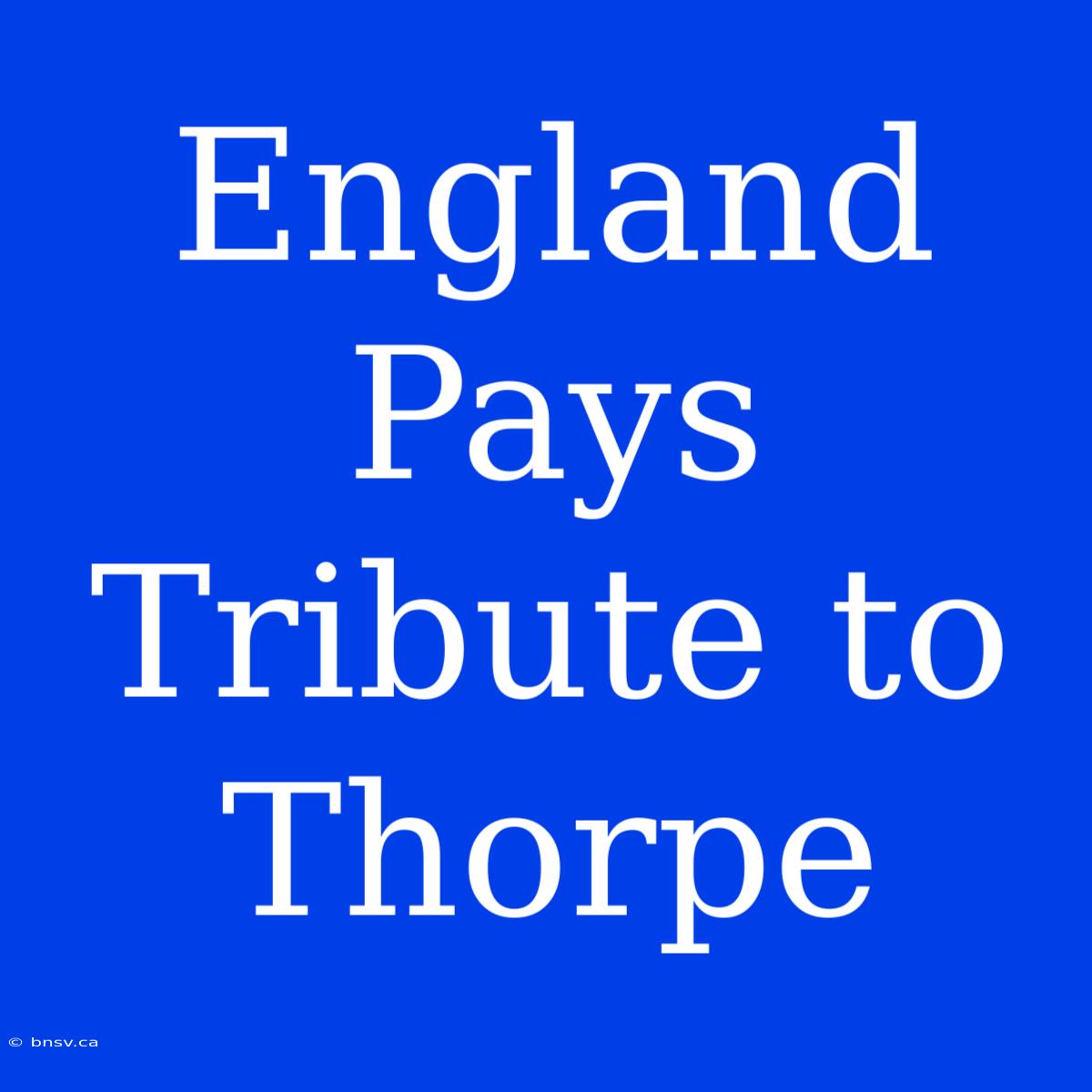 England Pays Tribute To Thorpe