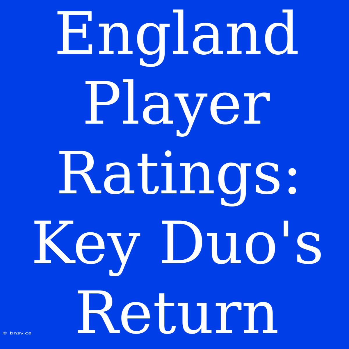 England Player Ratings: Key Duo's Return