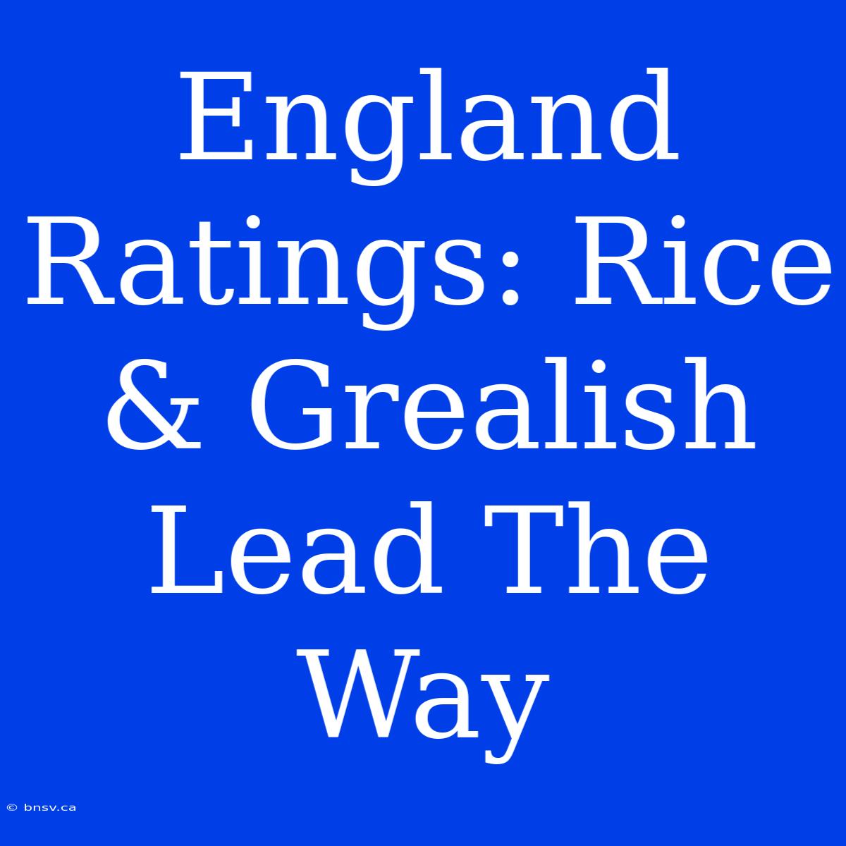 England Ratings: Rice & Grealish Lead The Way