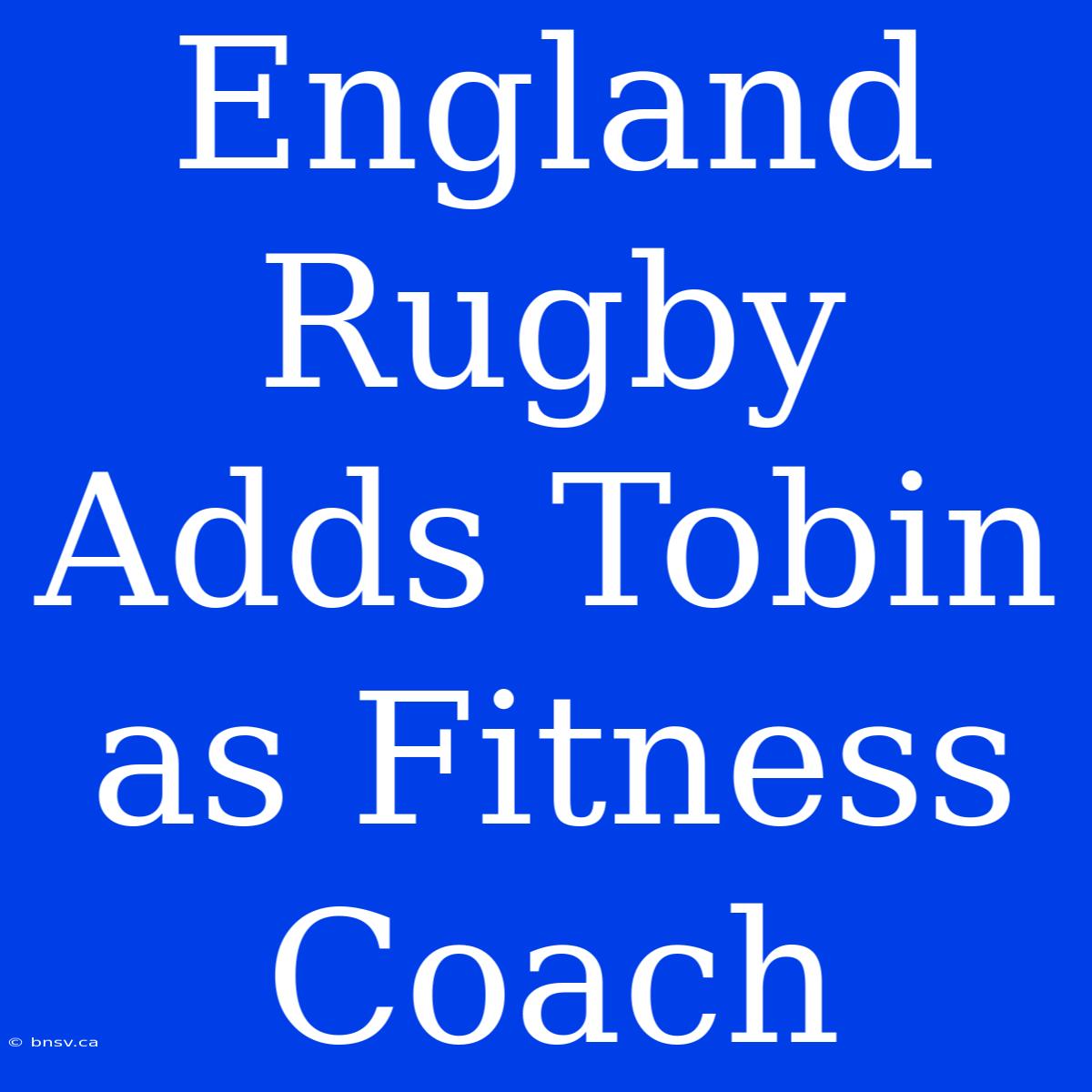 England Rugby Adds Tobin As Fitness Coach