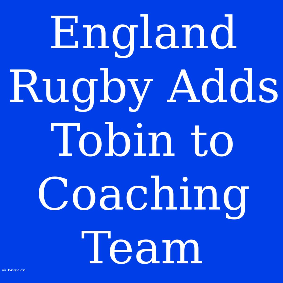 England Rugby Adds Tobin To Coaching Team