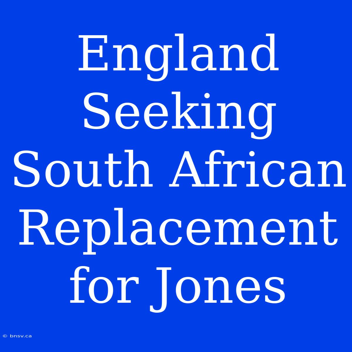 England Seeking South African Replacement For Jones