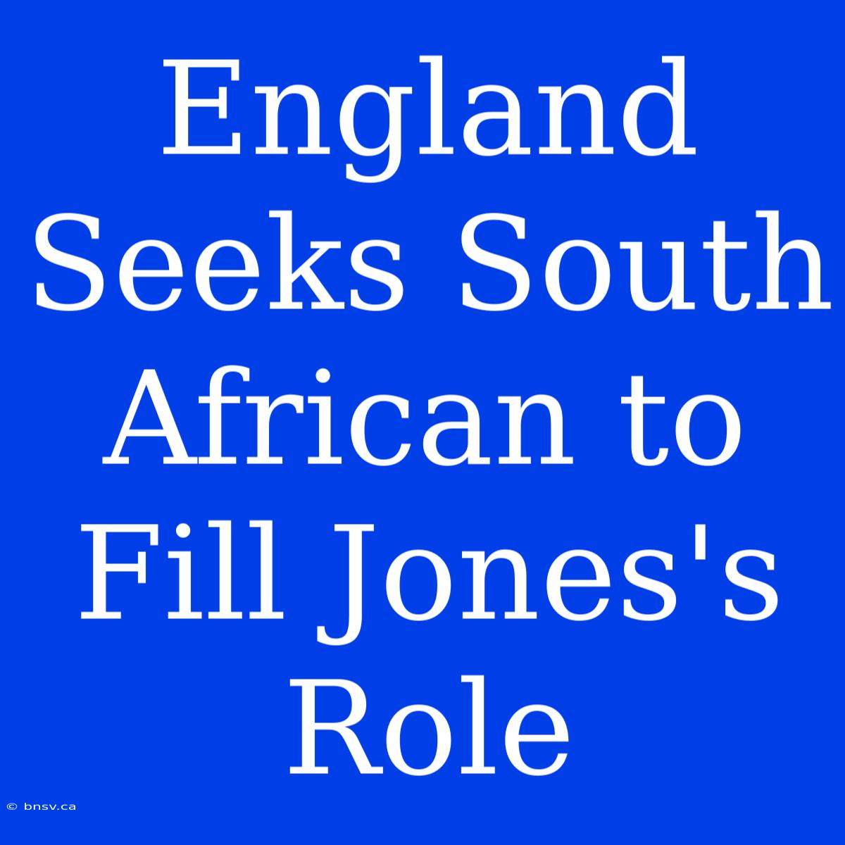 England Seeks South African To Fill Jones's Role