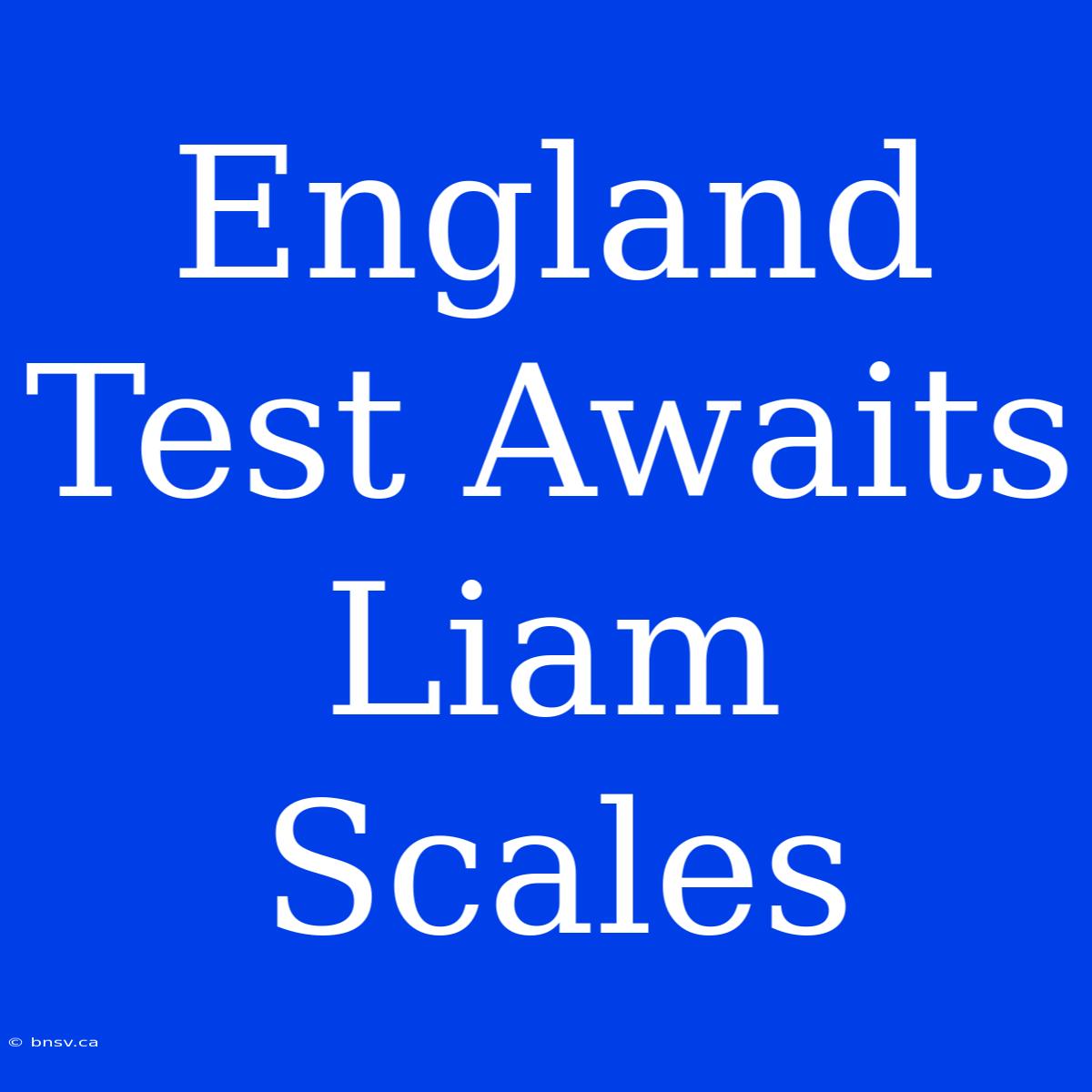 England Test Awaits Liam Scales