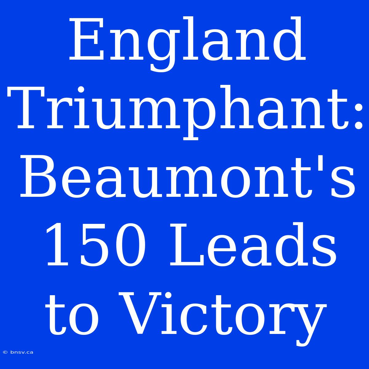 England Triumphant: Beaumont's 150 Leads To Victory