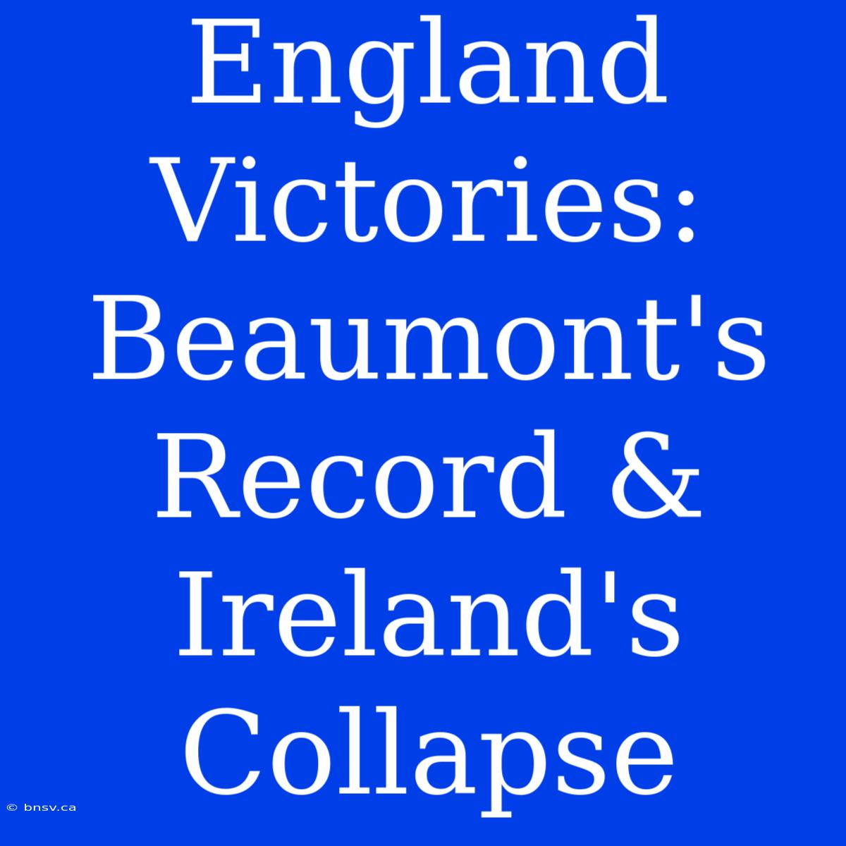 England Victories: Beaumont's Record & Ireland's Collapse