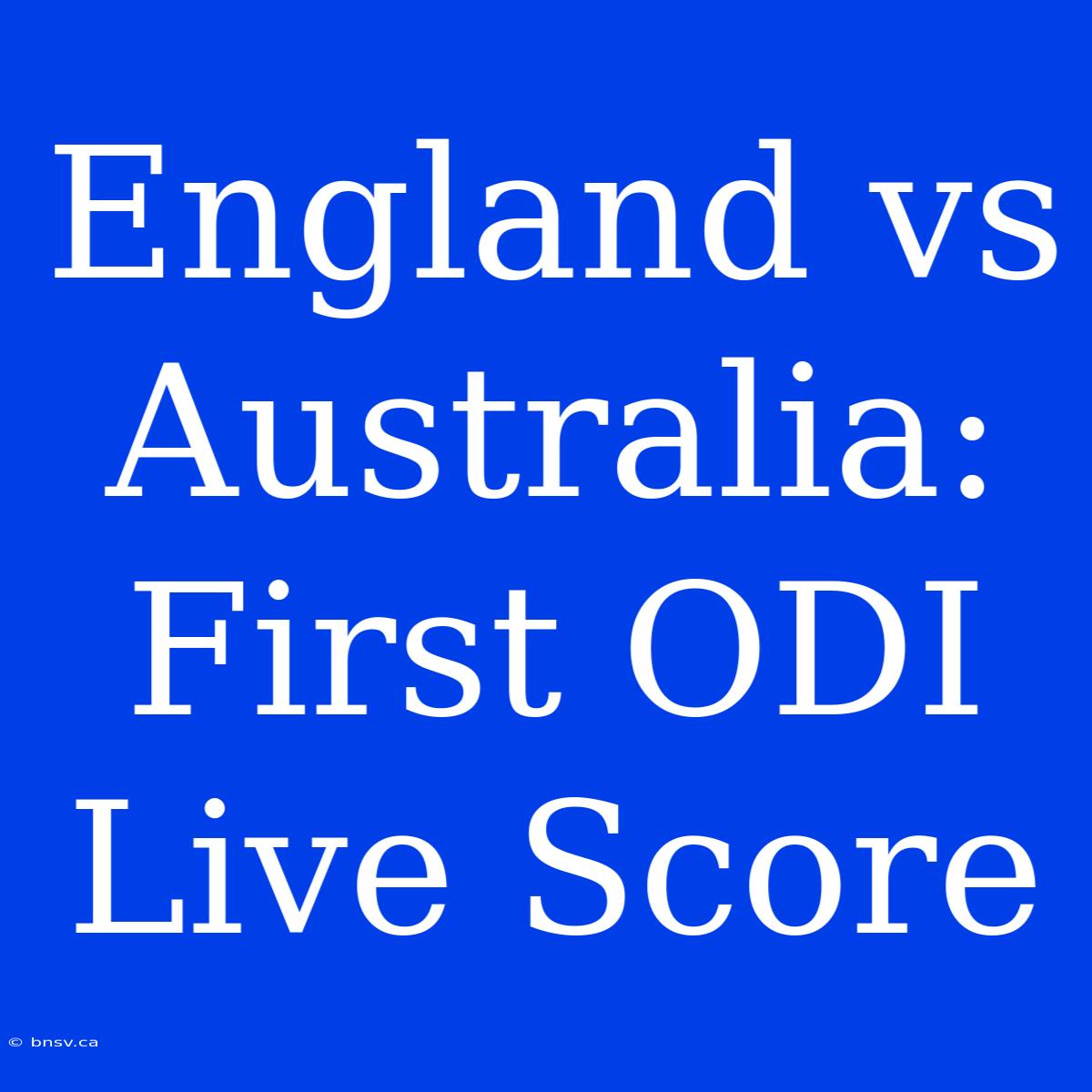 England Vs Australia: First ODI Live Score