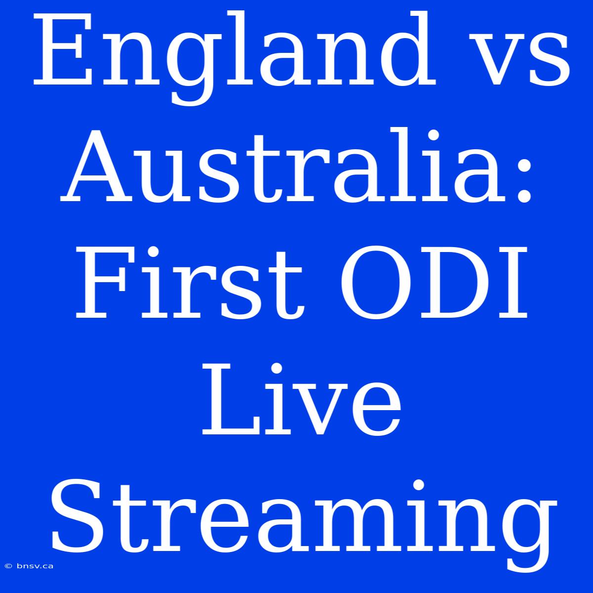 England Vs Australia: First ODI Live Streaming