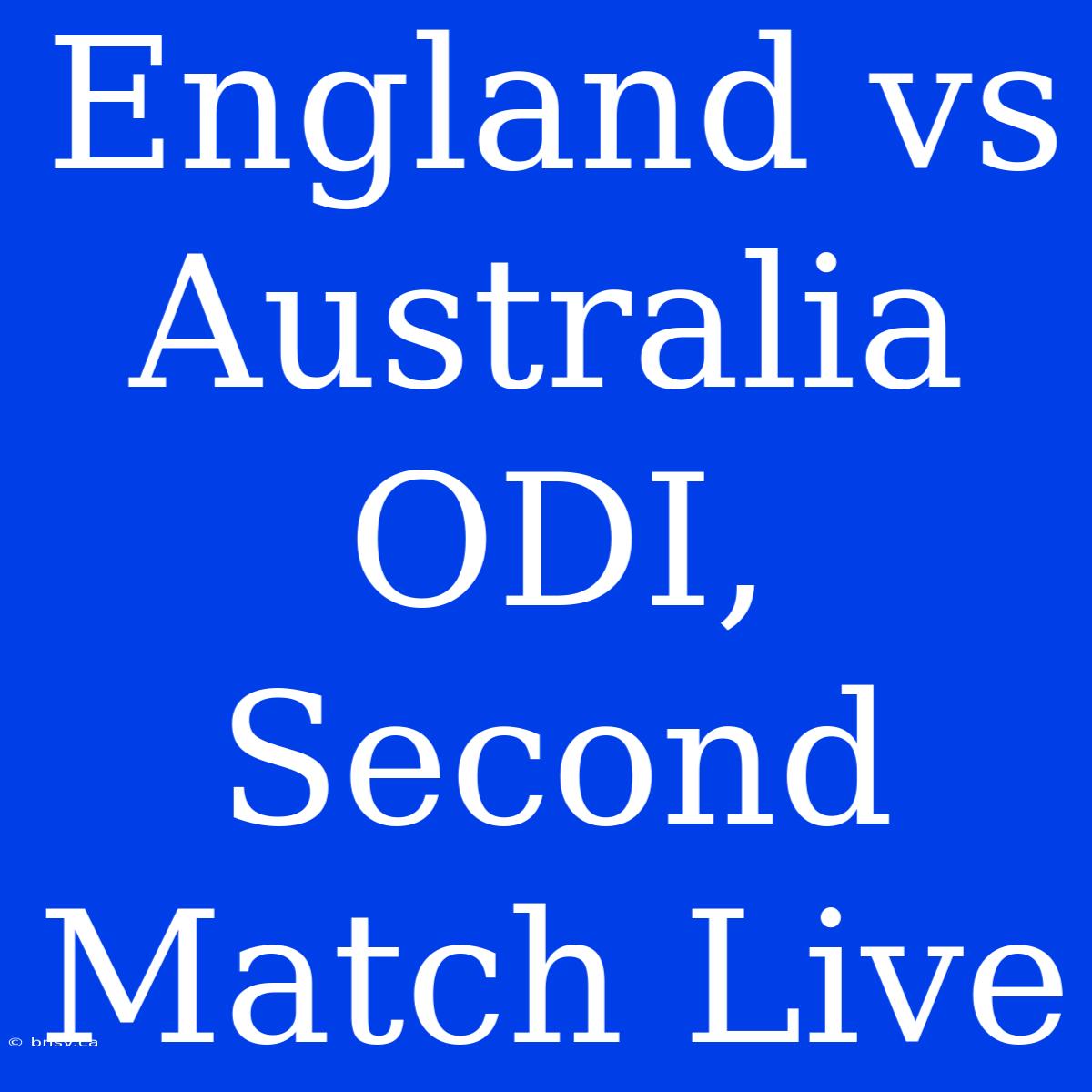 England Vs Australia ODI, Second Match Live