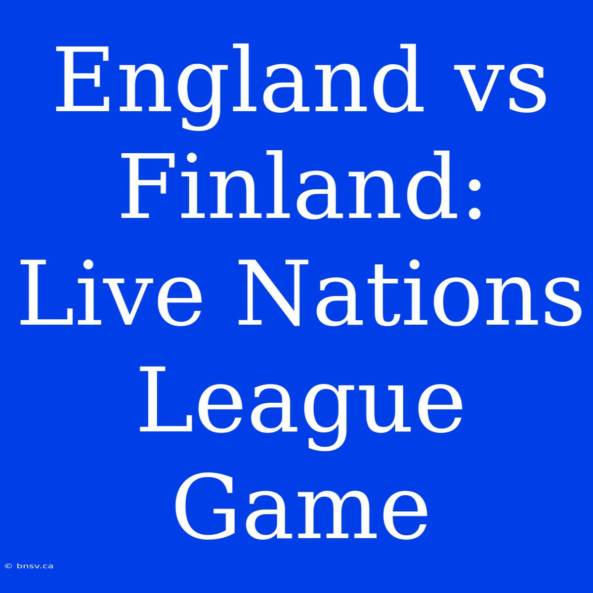 England Vs Finland: Live Nations League Game