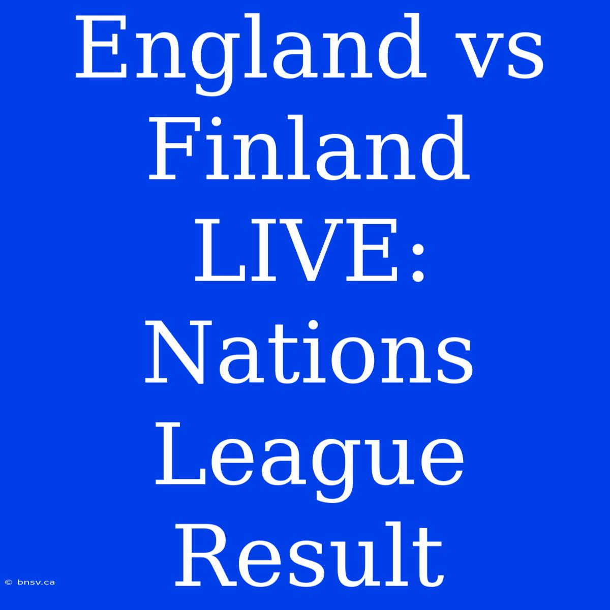 England Vs Finland LIVE: Nations League Result