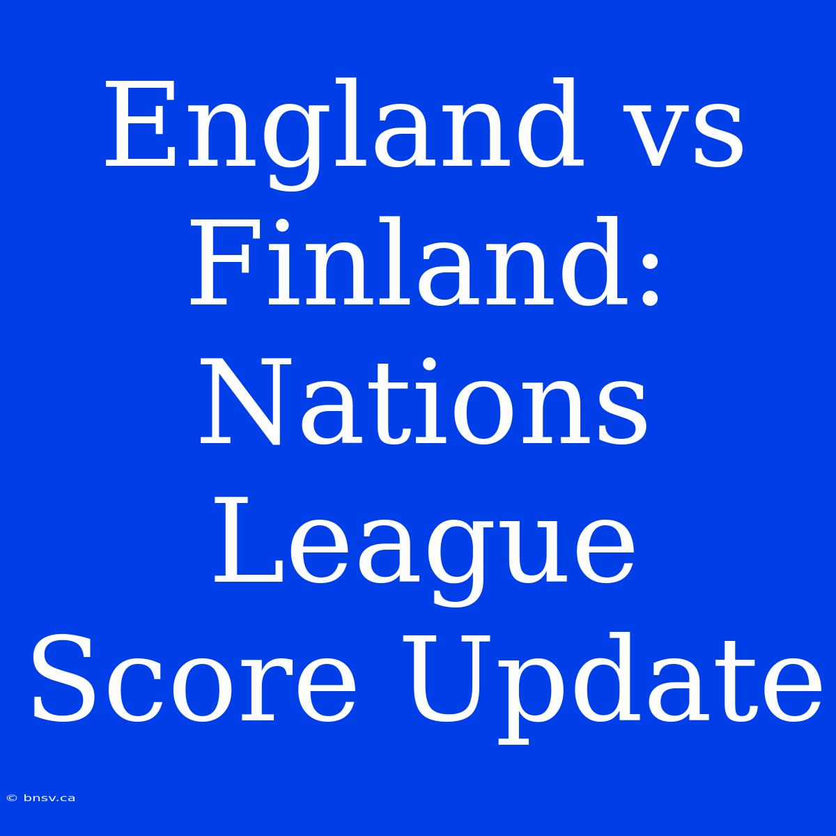 England Vs Finland: Nations League Score Update