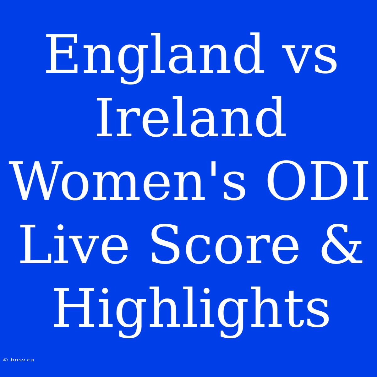 England Vs Ireland Women's ODI Live Score & Highlights