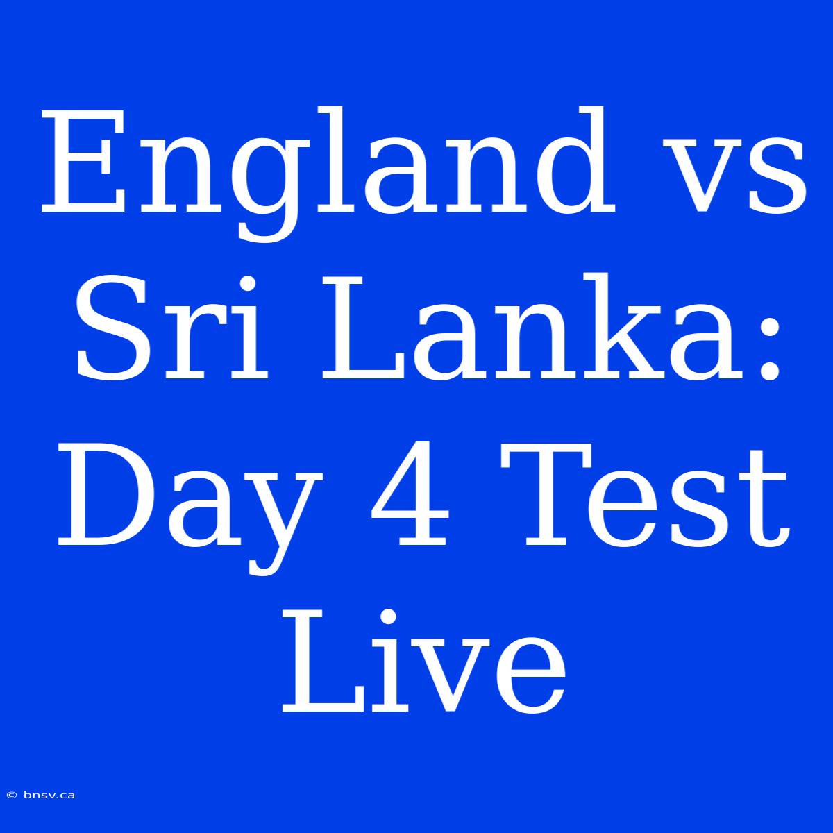 England Vs Sri Lanka: Day 4 Test Live