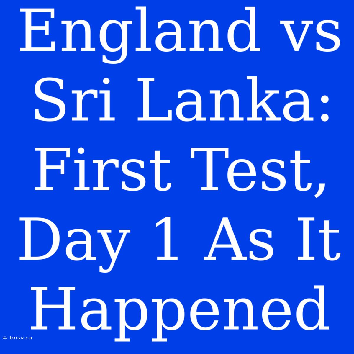 England Vs Sri Lanka: First Test, Day 1 As It Happened