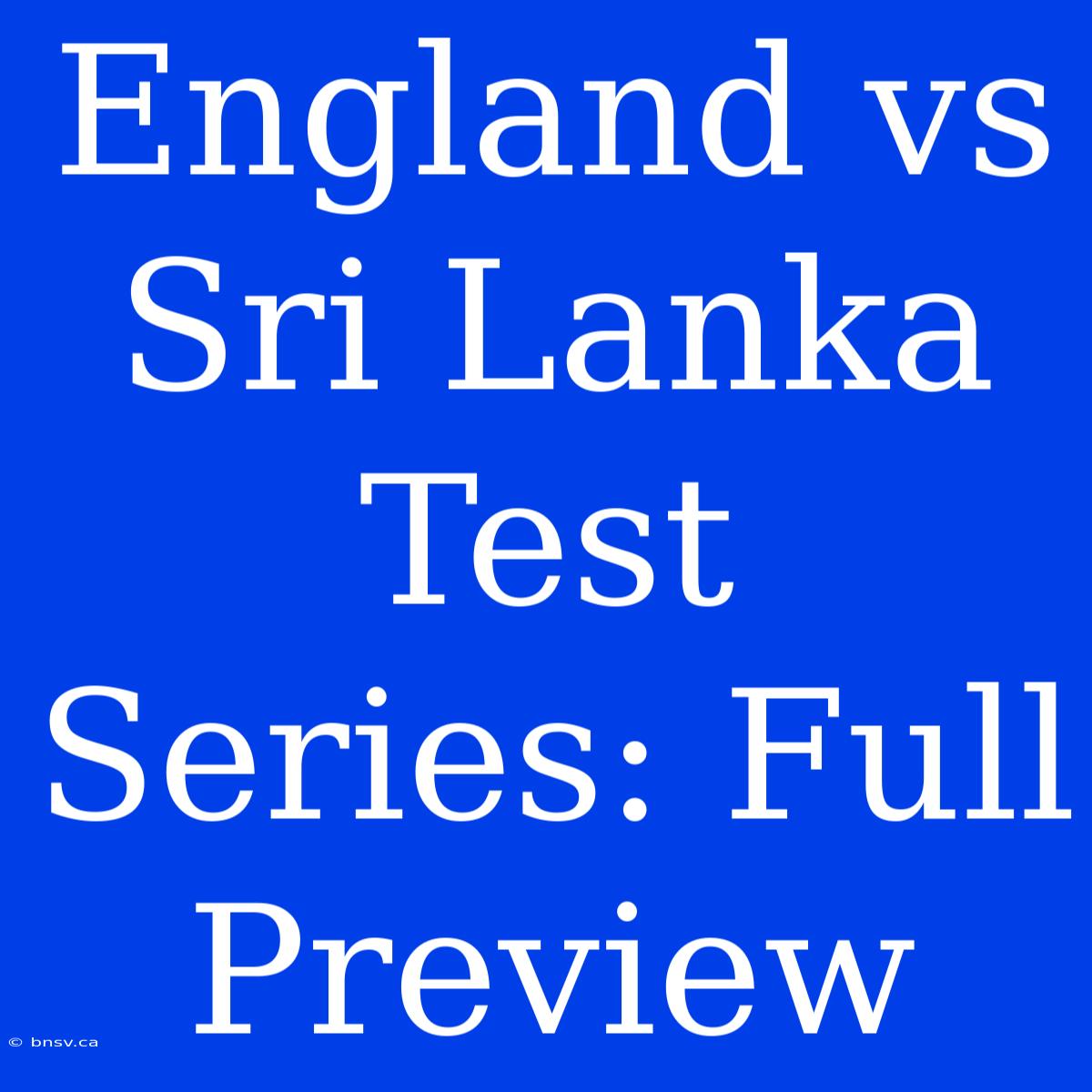 England Vs Sri Lanka Test Series: Full Preview