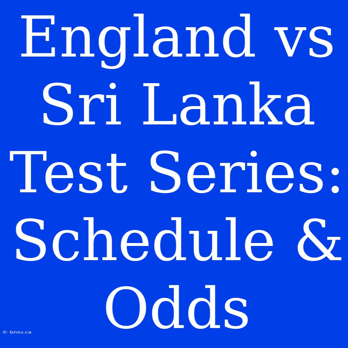 England Vs Sri Lanka Test Series: Schedule & Odds