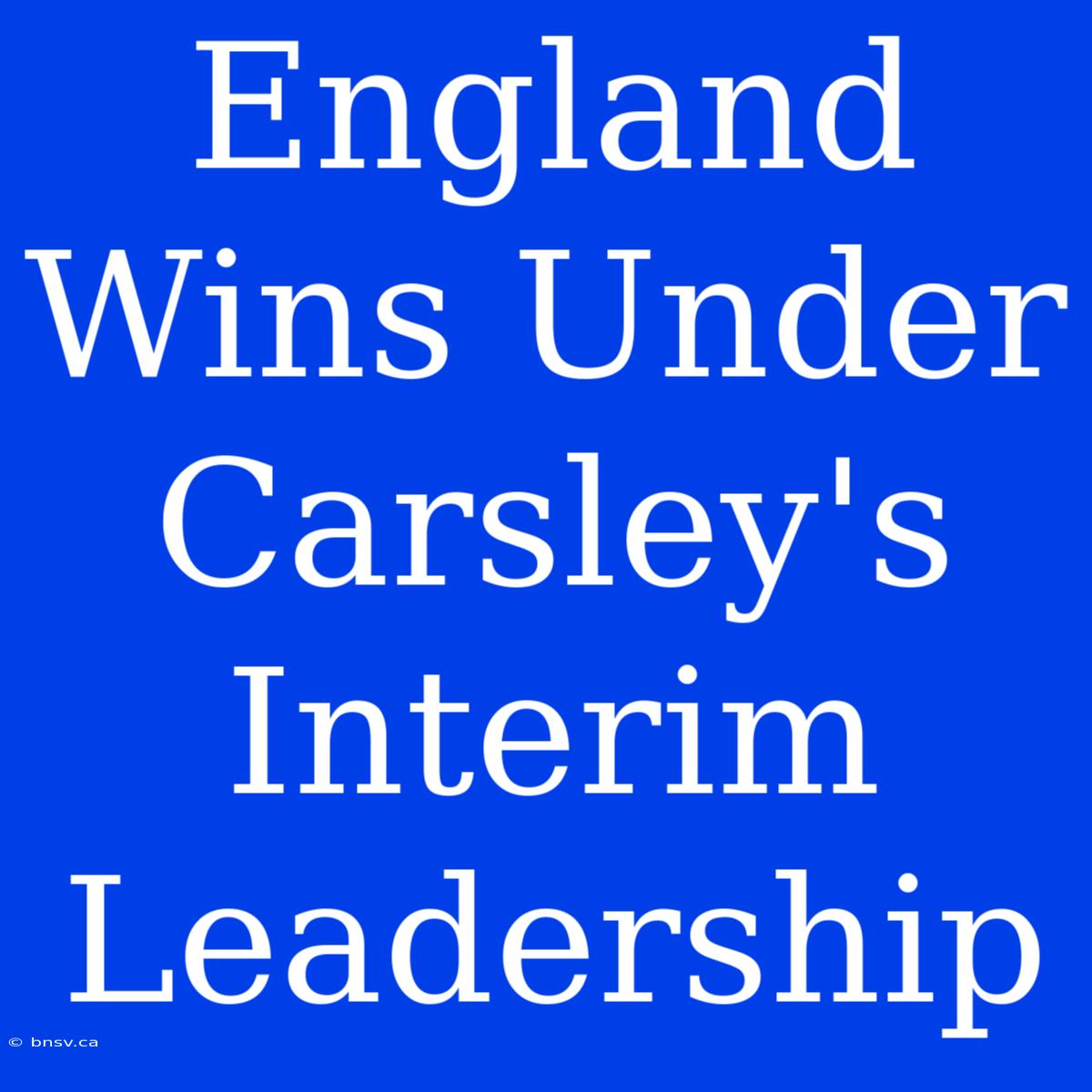 England Wins Under Carsley's Interim Leadership