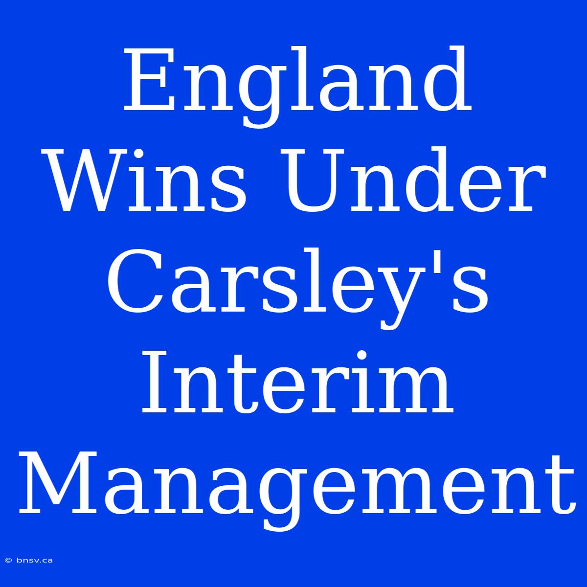 England Wins Under Carsley's Interim Management