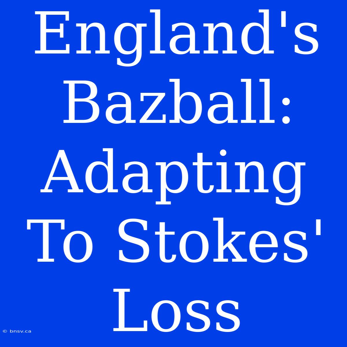 England's Bazball: Adapting To Stokes' Loss