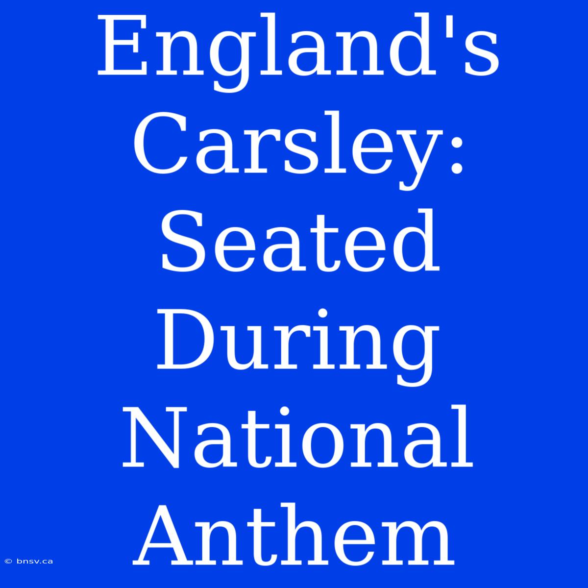 England's Carsley: Seated During National Anthem