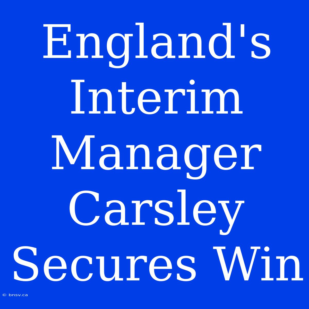 England's Interim Manager Carsley Secures Win