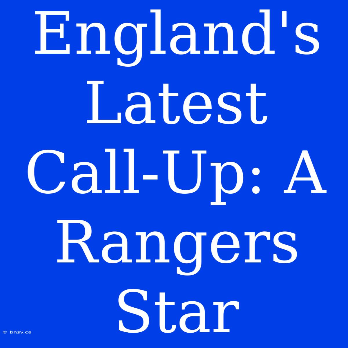 England's Latest Call-Up: A Rangers Star