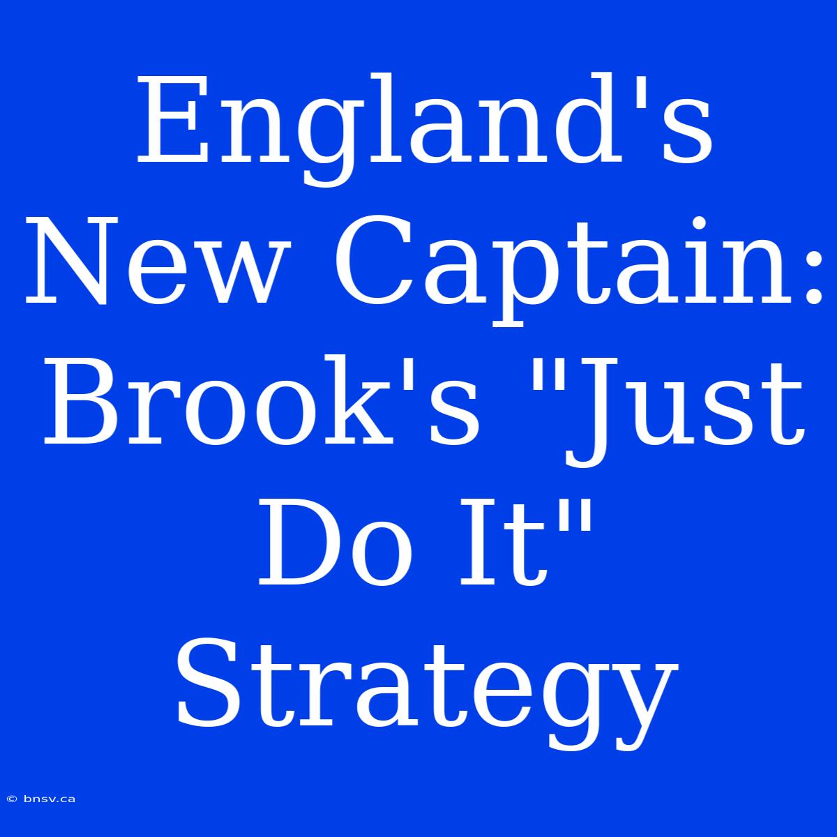 England's New Captain: Brook's 