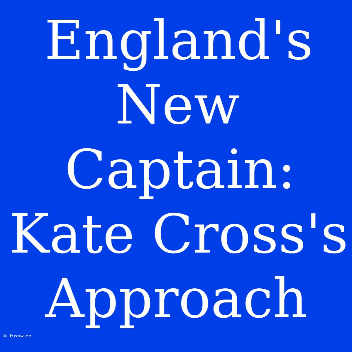 England's New Captain: Kate Cross's Approach