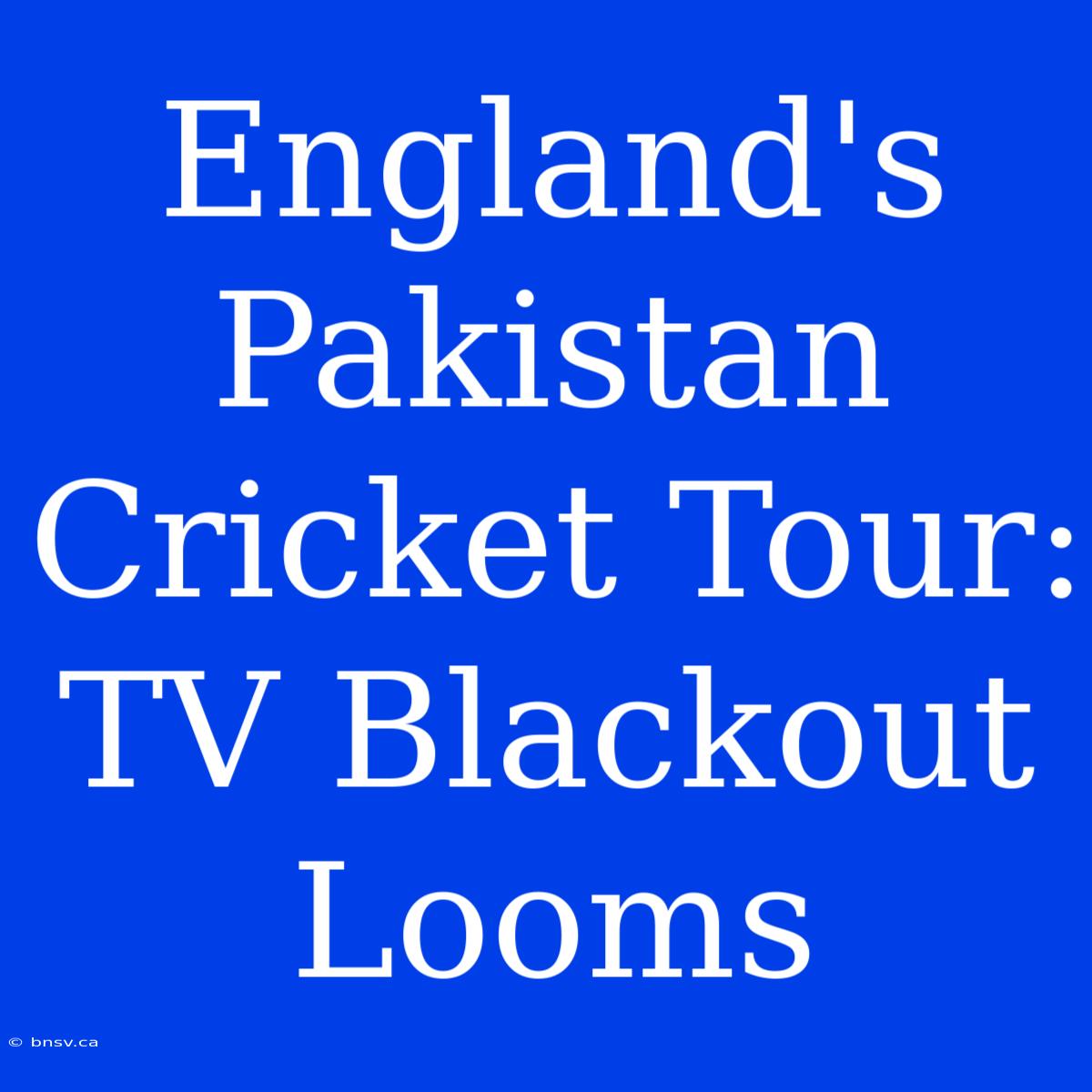 England's Pakistan Cricket Tour: TV Blackout Looms