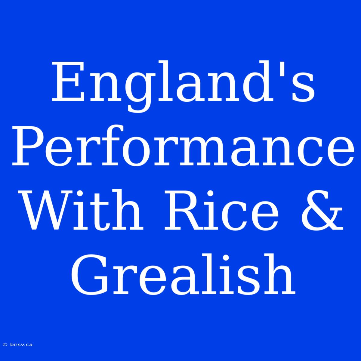 England's Performance With Rice & Grealish