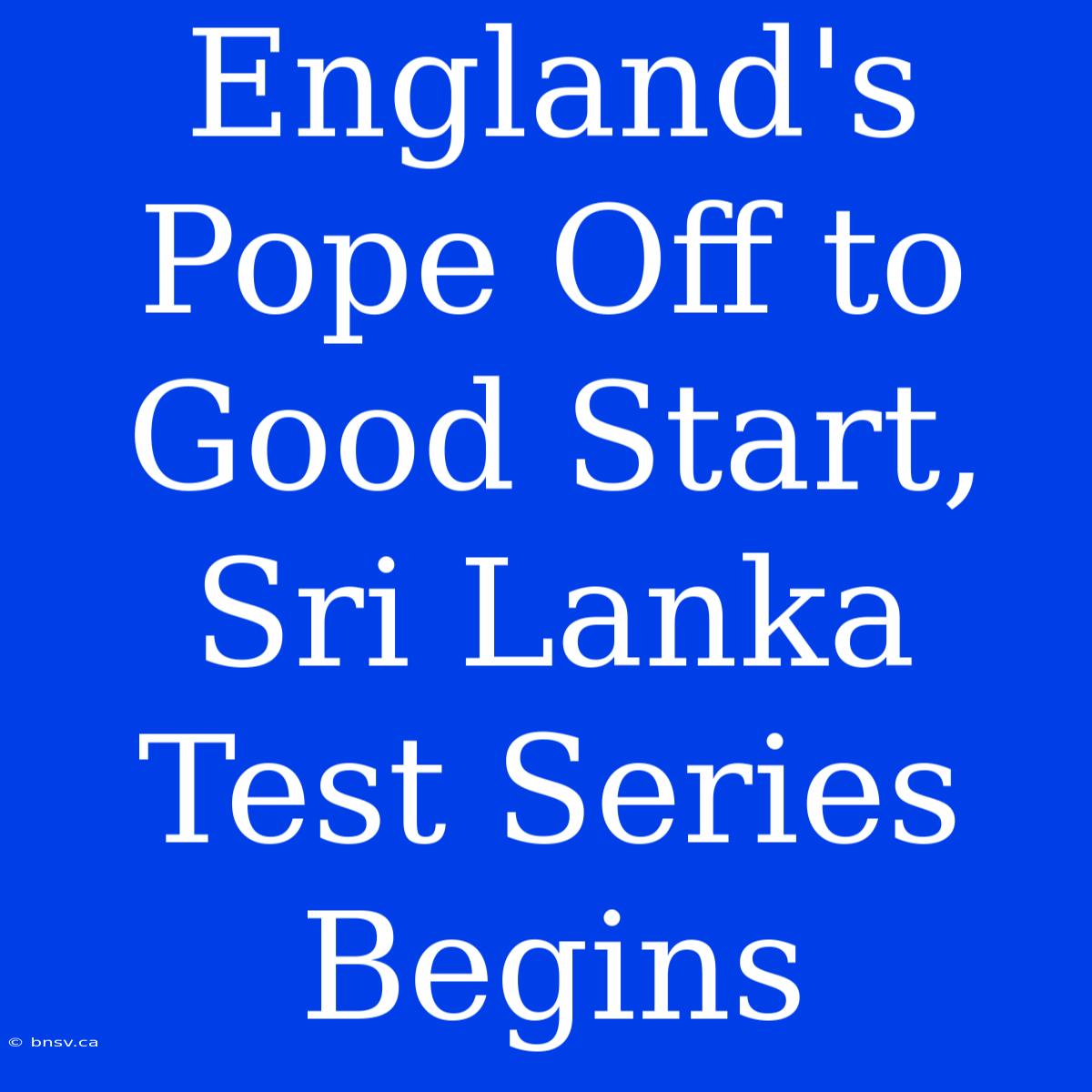 England's Pope Off To Good Start, Sri Lanka Test Series Begins