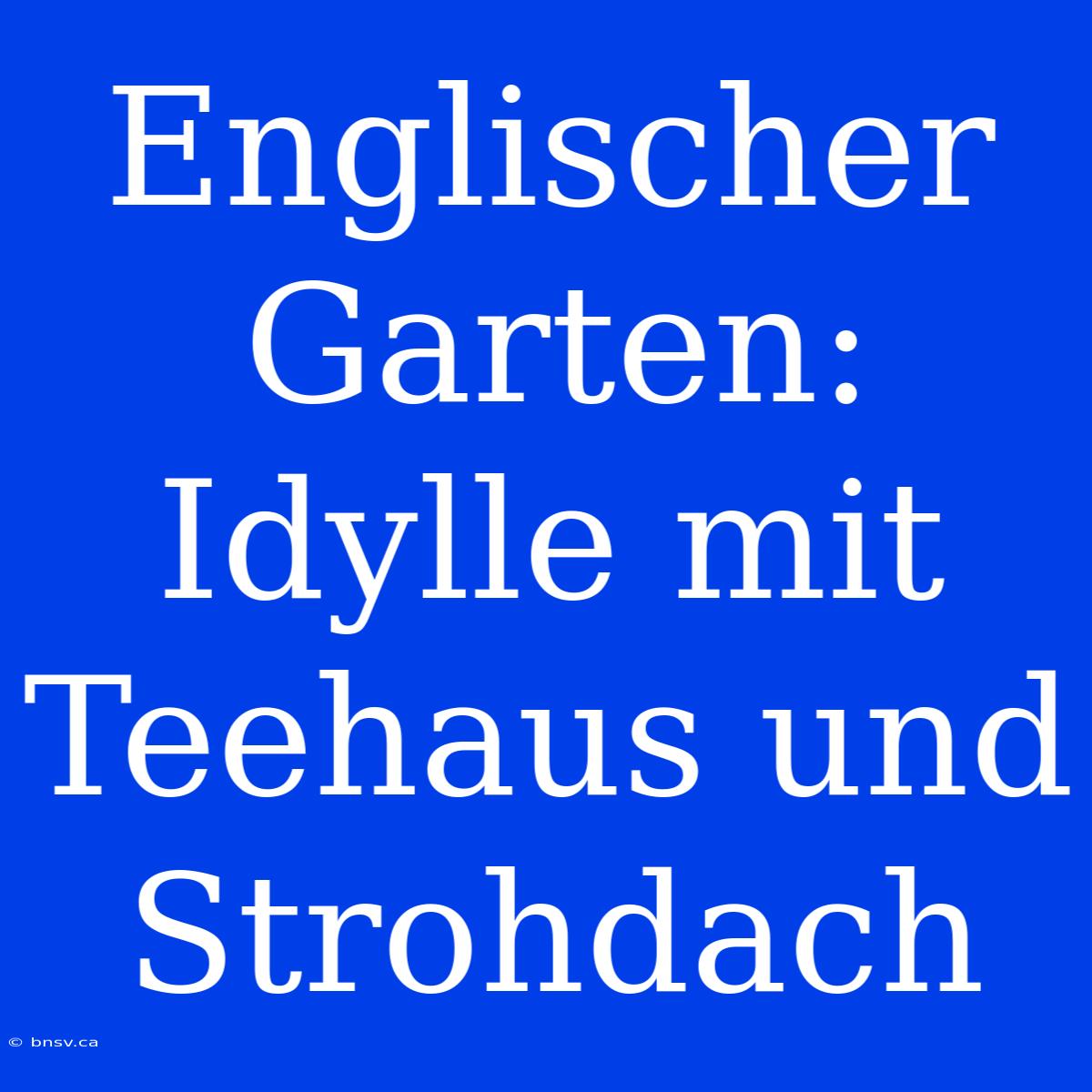 Englischer Garten: Idylle Mit Teehaus Und Strohdach