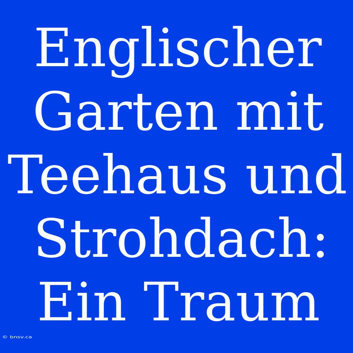 Englischer Garten Mit Teehaus Und Strohdach: Ein Traum