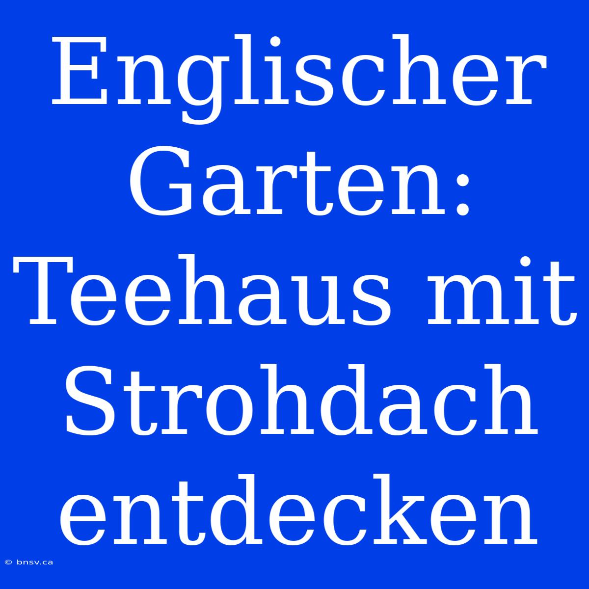 Englischer Garten: Teehaus Mit Strohdach Entdecken