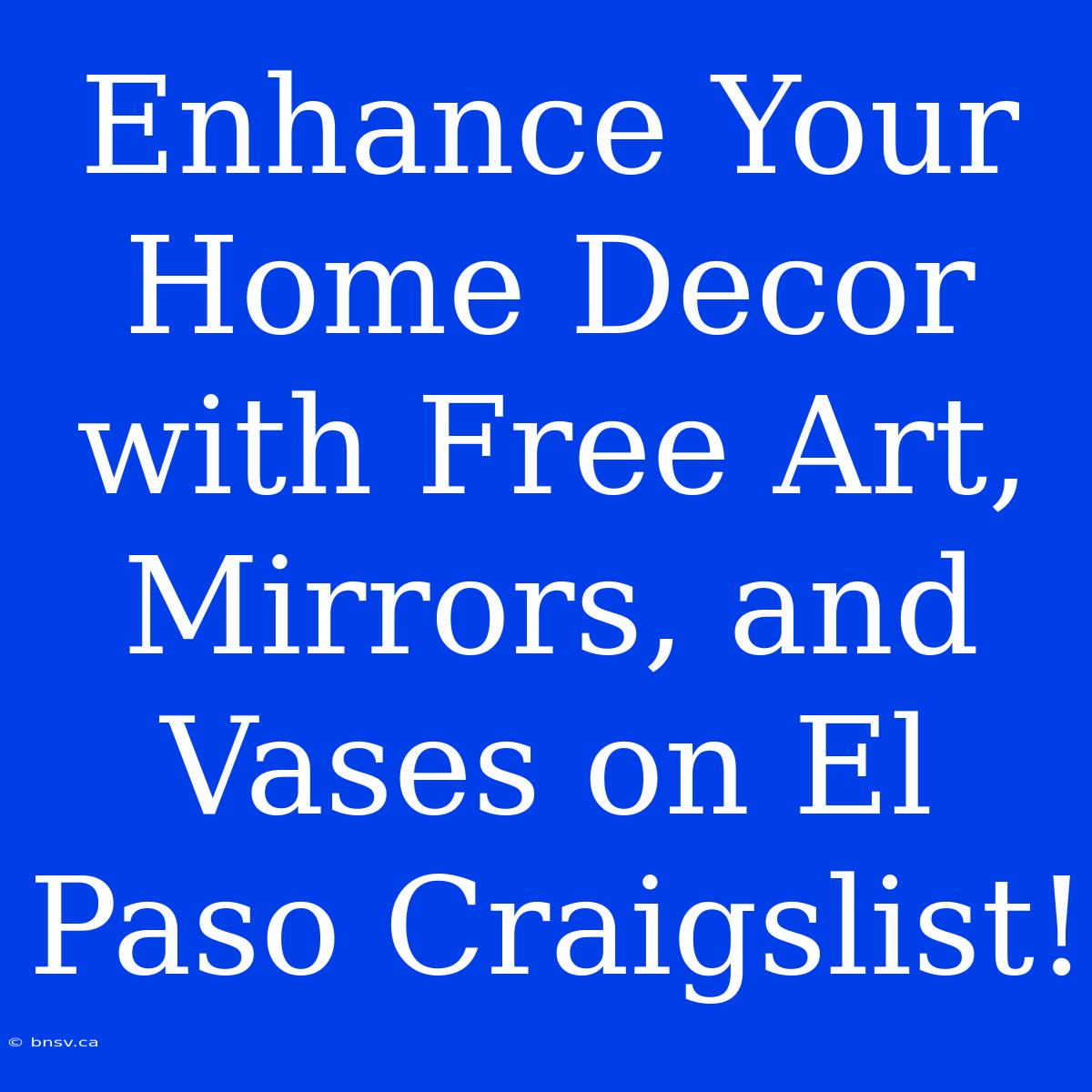 Enhance Your Home Decor With Free Art, Mirrors, And Vases On El Paso Craigslist!