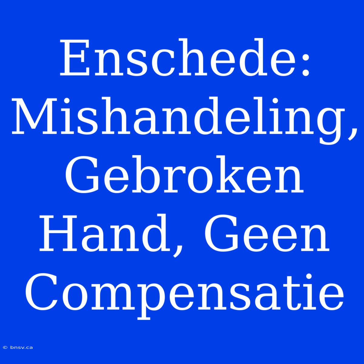 Enschede: Mishandeling, Gebroken Hand, Geen Compensatie