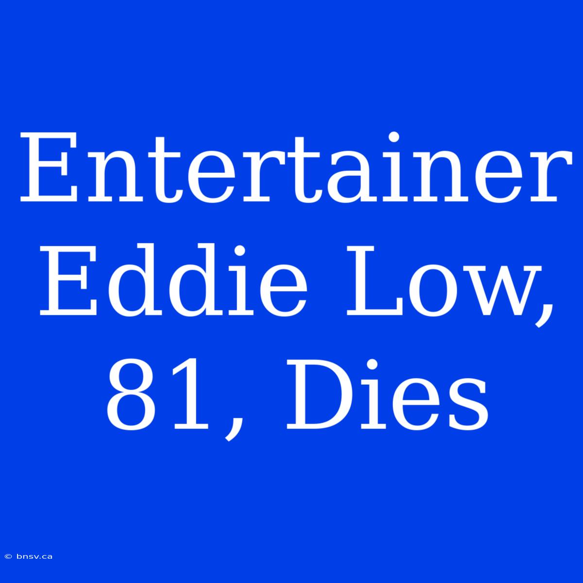 Entertainer Eddie Low, 81, Dies